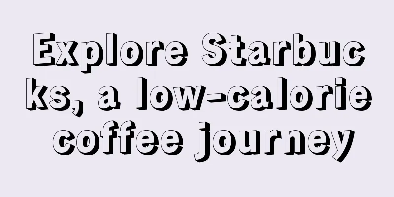 Explore Starbucks, a low-calorie coffee journey