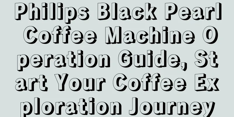 Philips Black Pearl Coffee Machine Operation Guide, Start Your Coffee Exploration Journey