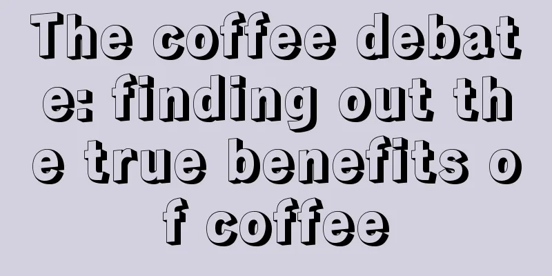 The coffee debate: finding out the true benefits of coffee