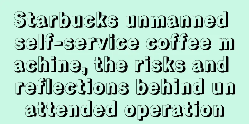 Starbucks unmanned self-service coffee machine, the risks and reflections behind unattended operation