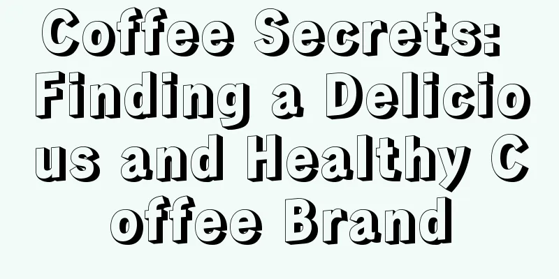 Coffee Secrets: Finding a Delicious and Healthy Coffee Brand