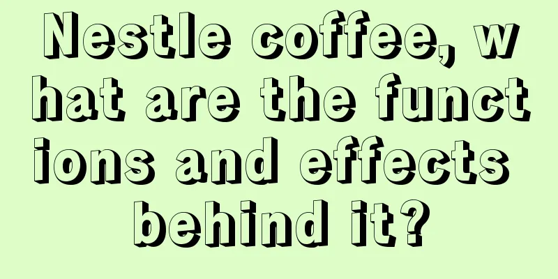 Nestle coffee, what are the functions and effects behind it?