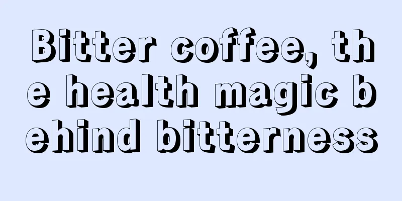 Bitter coffee, the health magic behind bitterness