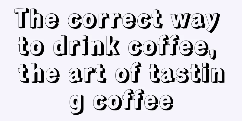 The correct way to drink coffee, the art of tasting coffee