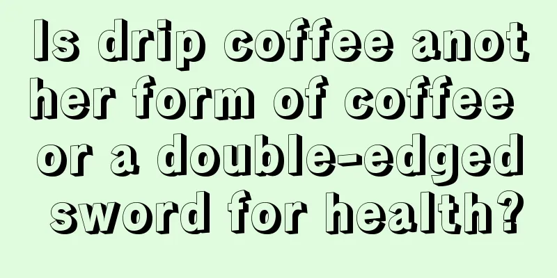 Is drip coffee another form of coffee or a double-edged sword for health?