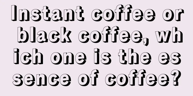 Instant coffee or black coffee, which one is the essence of coffee?