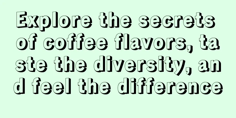 Explore the secrets of coffee flavors, taste the diversity, and feel the difference