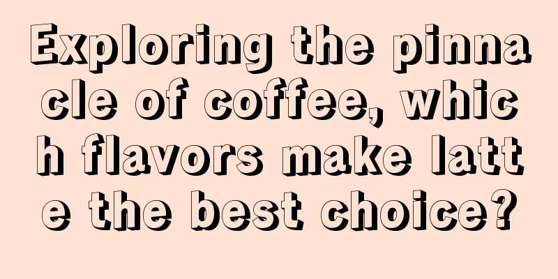 Exploring the pinnacle of coffee, which flavors make latte the best choice?