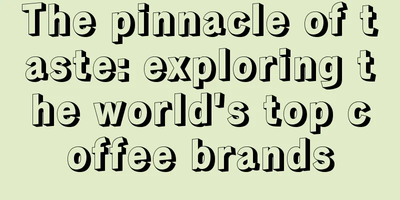 The pinnacle of taste: exploring the world's top coffee brands