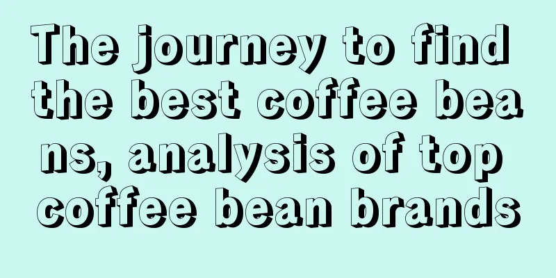 The journey to find the best coffee beans, analysis of top coffee bean brands