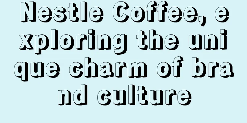 Nestle Coffee, exploring the unique charm of brand culture