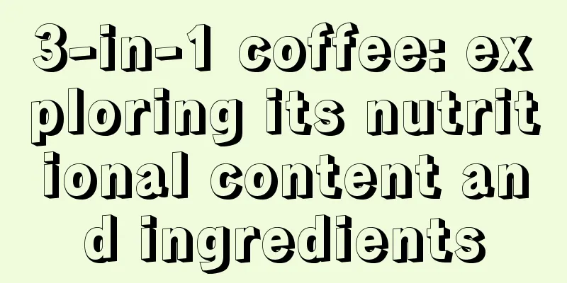 3-in-1 coffee: exploring its nutritional content and ingredients