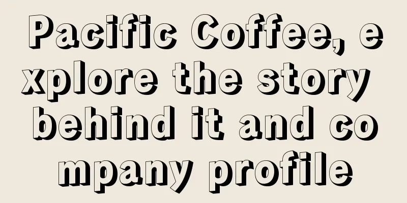 Pacific Coffee, explore the story behind it and company profile