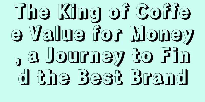 The King of Coffee Value for Money, a Journey to Find the Best Brand