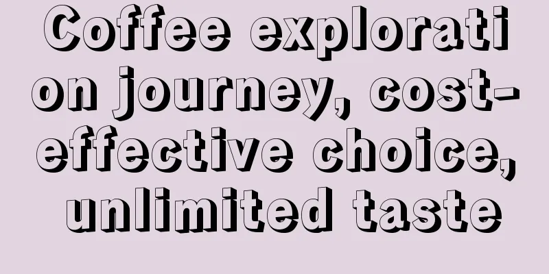 Coffee exploration journey, cost-effective choice, unlimited taste