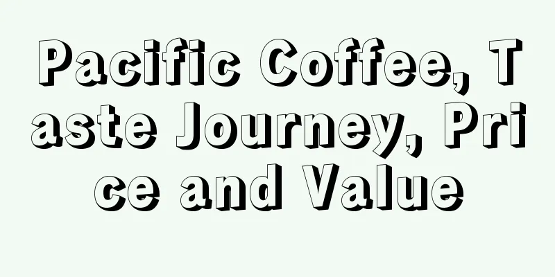 Pacific Coffee, Taste Journey, Price and Value