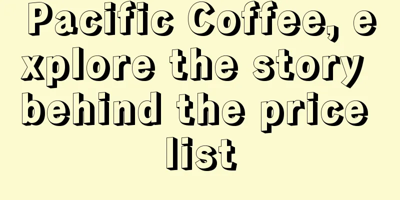 Pacific Coffee, explore the story behind the price list