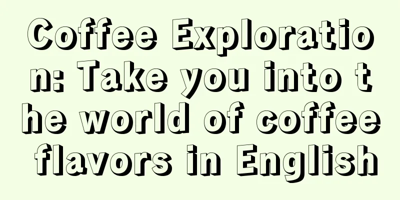 Coffee Exploration: Take you into the world of coffee flavors in English