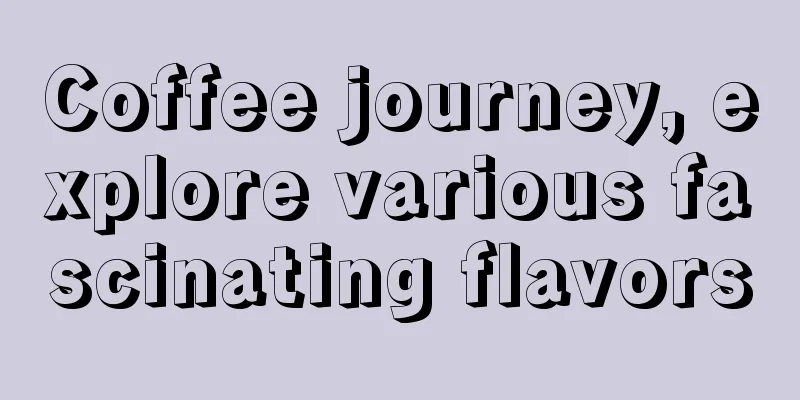 Coffee journey, explore various fascinating flavors