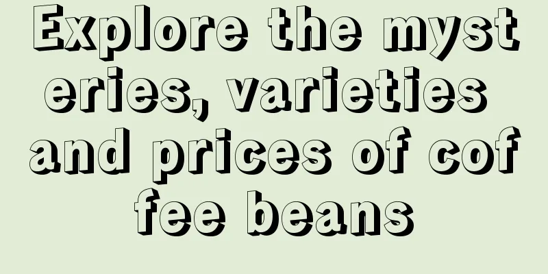 Explore the mysteries, varieties and prices of coffee beans