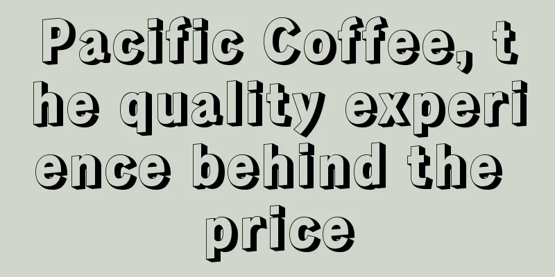 Pacific Coffee, the quality experience behind the price