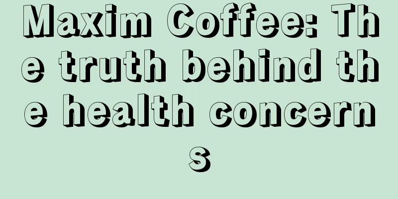 Maxim Coffee: The truth behind the health concerns