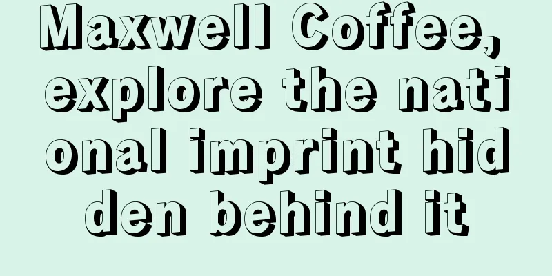 Maxwell Coffee, explore the national imprint hidden behind it