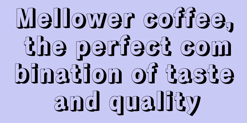 Mellower coffee, the perfect combination of taste and quality