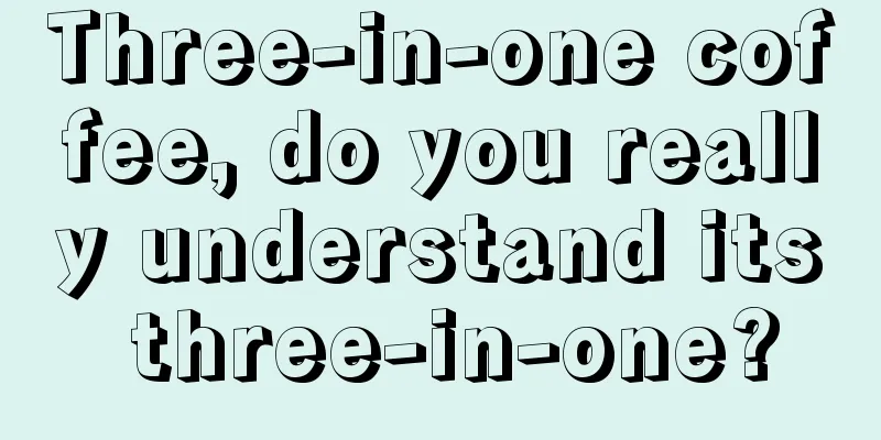 Three-in-one coffee, do you really understand its three-in-one?