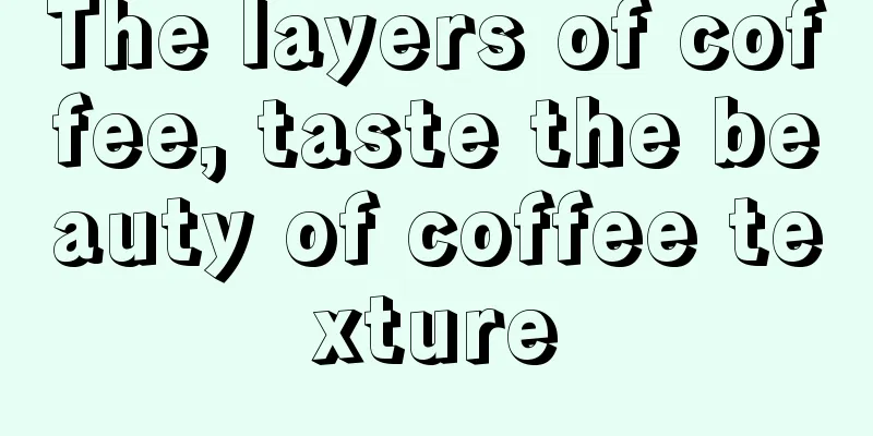 The layers of coffee, taste the beauty of coffee texture