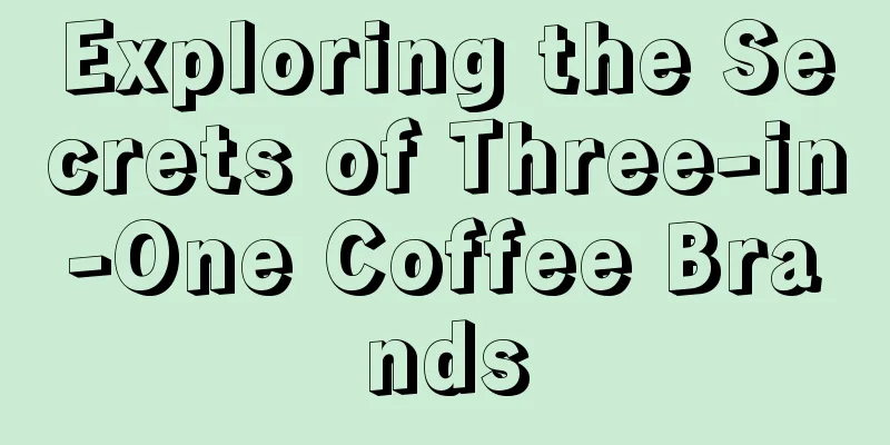 Exploring the Secrets of Three-in-One Coffee Brands