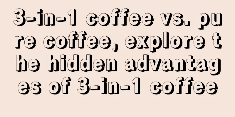 3-in-1 coffee vs. pure coffee, explore the hidden advantages of 3-in-1 coffee