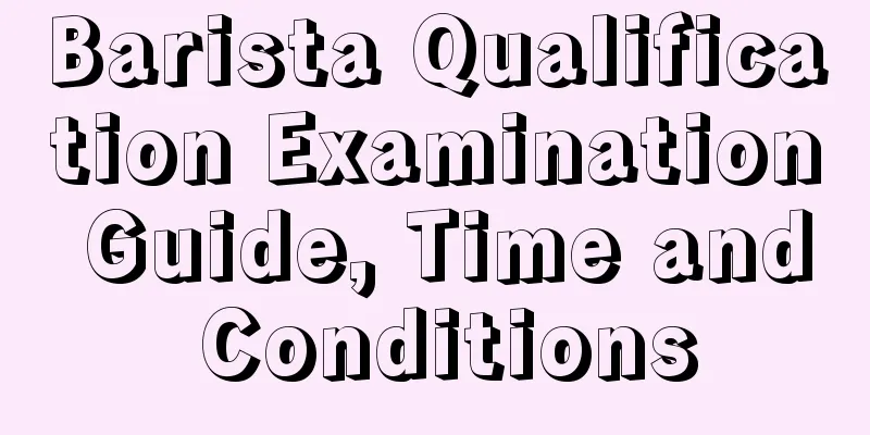 Barista Qualification Examination Guide, Time and Conditions