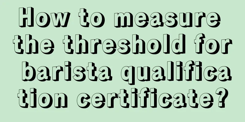 How to measure the threshold for barista qualification certificate?