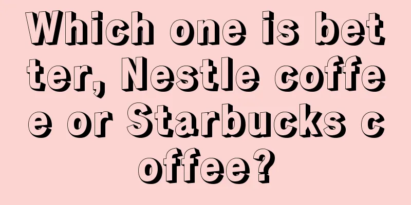 Which one is better, Nestle coffee or Starbucks coffee?