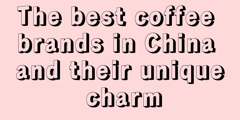 The best coffee brands in China and their unique charm