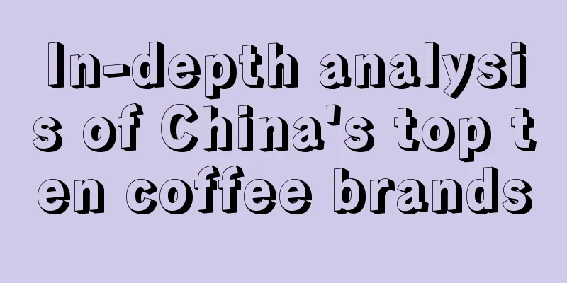 In-depth analysis of China's top ten coffee brands