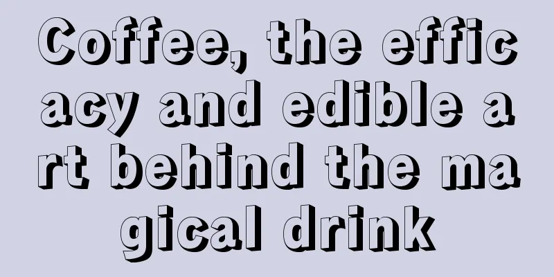 Coffee, the efficacy and edible art behind the magical drink