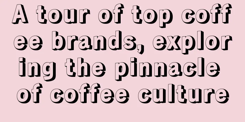 A tour of top coffee brands, exploring the pinnacle of coffee culture