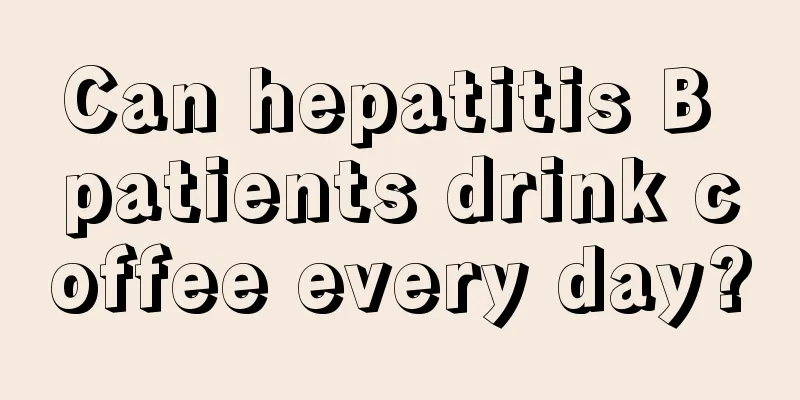 Can hepatitis B patients drink coffee every day?