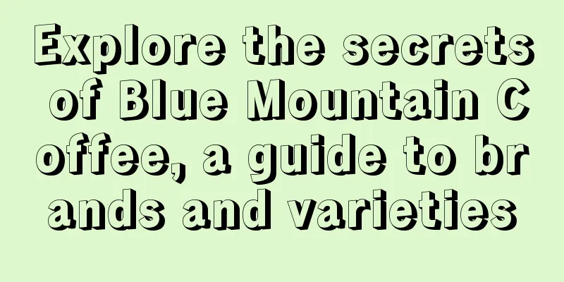 Explore the secrets of Blue Mountain Coffee, a guide to brands and varieties