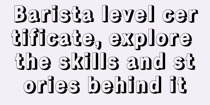 Barista level certificate, explore the skills and stories behind it