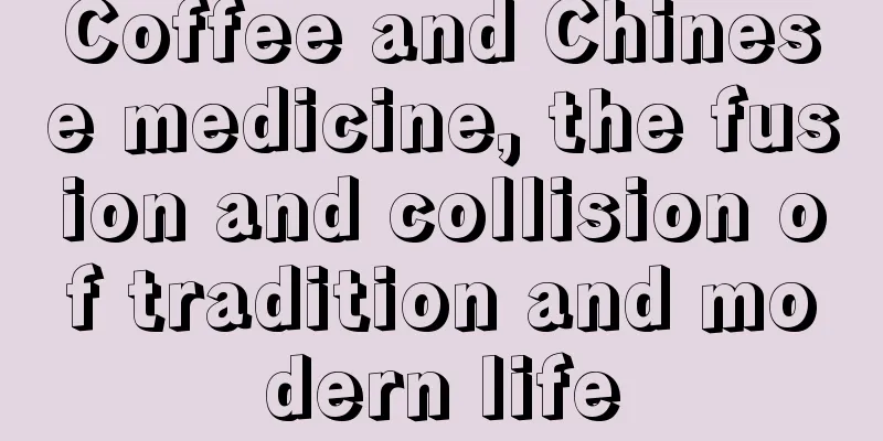 Coffee and Chinese medicine, the fusion and collision of tradition and modern life