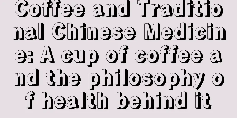 Coffee and Traditional Chinese Medicine: A cup of coffee and the philosophy of health behind it