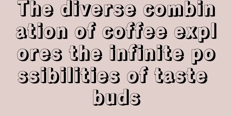 The diverse combination of coffee explores the infinite possibilities of taste buds