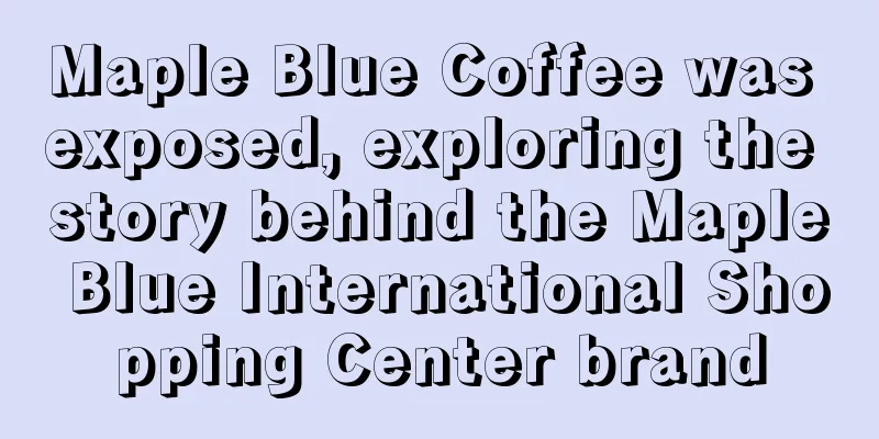 Maple Blue Coffee was exposed, exploring the story behind the Maple Blue International Shopping Center brand