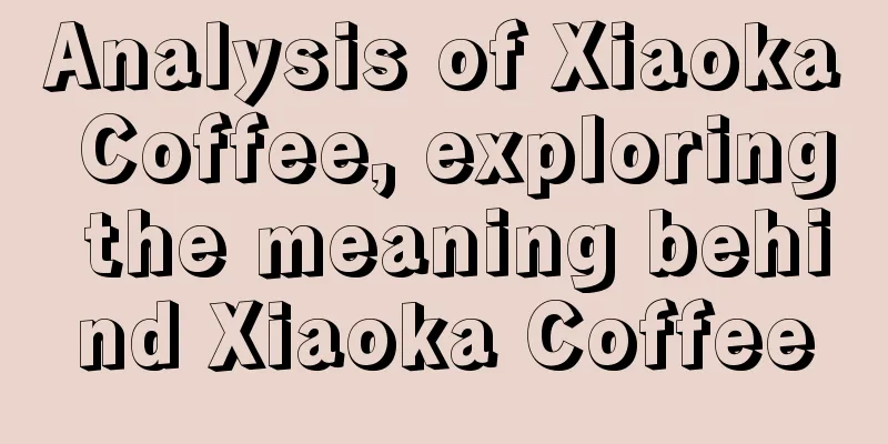 Analysis of Xiaoka Coffee, exploring the meaning behind Xiaoka Coffee