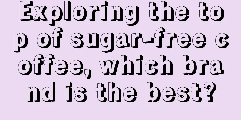 Exploring the top of sugar-free coffee, which brand is the best?