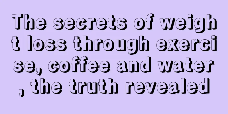 The secrets of weight loss through exercise, coffee and water, the truth revealed