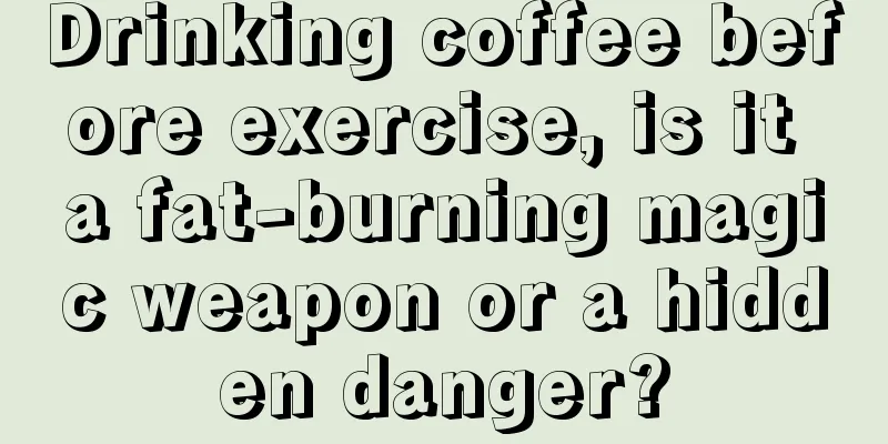 Drinking coffee before exercise, is it a fat-burning magic weapon or a hidden danger?